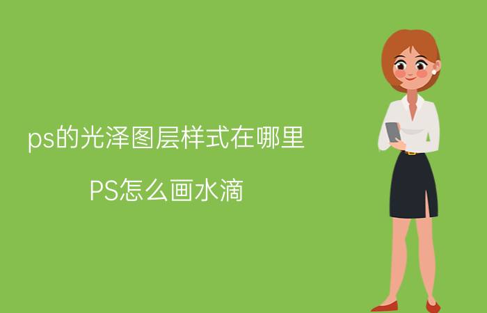 ps的光泽图层样式在哪里 PS怎么画水滴？